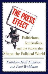 The Press effect :politicians, journalists, and the stories that shape the political world