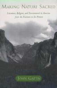Making nature sacred: literature, religion, and environment in America from the Puritans to the present