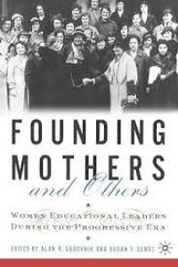 Founding Mothers and others :women educational leaders during the progressive era