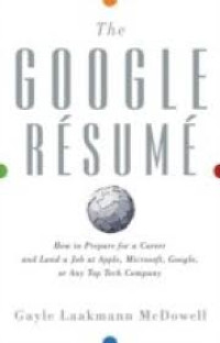 The google resume: how to prepare for a career and land a job at Apple, Microsoft, Google, or any top tech company