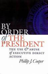 By order of the president :the use and abuse of executive direct action