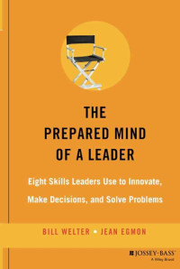 The prepared mind of a leader :eight skills leaders use to innovate, make decisions, and solve problems