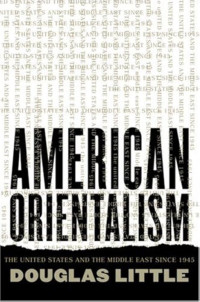 American orientalism: the United States and the Middle East since 1945