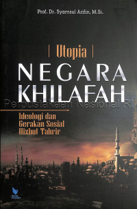 Utopia negara khilafah : ideologi dan gerakan sosial Hizbut Tahrir