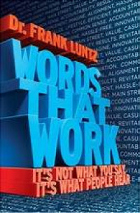 Words that work: it's not what you say, it's what people hear