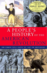 A People's history of the American revolution :how common people shaped the fight for independence