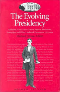 The evolving presidency: addresses, cases, essays, letters, reports, resolutions, transcripts, and other landmark documents, 1787-2004