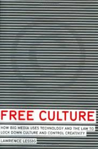 Free culture: how big media uses technology and the law to lock down culture and control creativity
