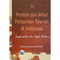 Produk dan Akad Perbankan Syariah di Indonesia : implementasi dan aspek hukum