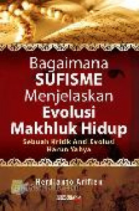 Bagaimana sufisme menjelaskan evolusi makhluk hidup : sebuah kritik anti evolusi  Harun Yahya