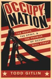 Occupy Nation: the roots, the spirit, and the promise of occupy wall street