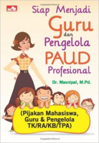 Siap menjadi guru dan pengelola PAUD profesional : (pijakan mahasiswa, guru dan pengelola TK/RA/KB/TPA)