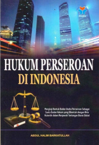 Hukum perseroan di Indonesia : mengkaji bentuk badan usaha perseroan sebagai suatu badan hukum yang dibentuk dengan akta autentik dalam menjawab tantangan bisnis global