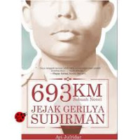 693 KM Jejak gerilya Sudirman : sebuah novel