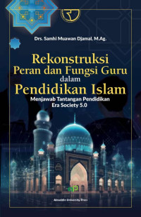 Rekonstruksi peran dan fungsi guru dalam pendidikan Islam : menjawab tantangan pendidikan era society 5.0