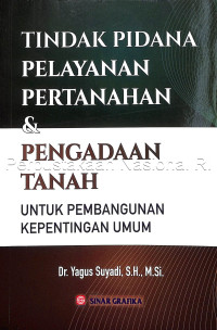 Tindak pidana pelayanan pertanahan & pengadaan tanah : untuk pembangunan kepentingan umum