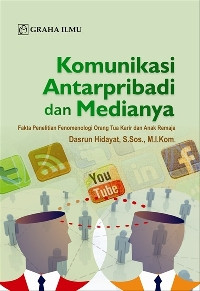 Komunikasi antarpribadi dan medianya : fakta penelitian fenomenologi orang tua dan anak remaja