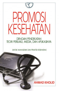 Promosi kesehatan dengan pendekatan teori perilaku, media, dan aplikasinya (untuk mahasiswa dan praktisi kesehatan)