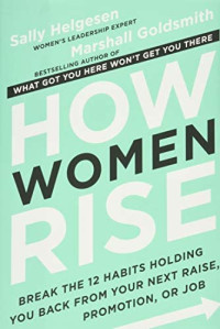 How women rise: break the 12 habits holding you back from your next raise, promotion, or job