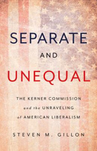 Separate and unequal: the Kerner Commission and the unraveling of American liberalism