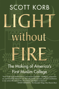 Light without fire : the making of America's firs Muslim college