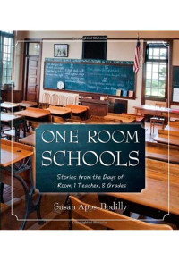 One room schools : stories from the days of 1 room, 1 teacher, 8 grades