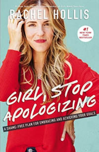 Girl, stop apologizing: a shame-free plan for embracing and achieving your goals