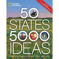 National Geographic 50 states, 5,000 ideas :where to go, when to go, what to see, what to do