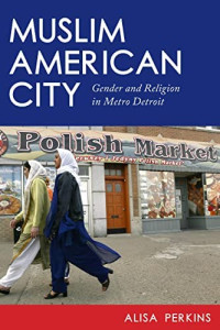 Muslim American city :gender and religion in metro Detroit