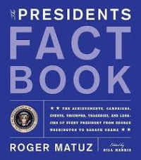 The presidents fact book :the achievements, campaigns, events, triumphs, tragedies, and legacies of every president from George Washington to Barack Obama