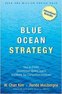 Blue ocean strategy : how to create uncontested market space and make the competition irrelevant