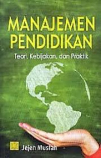 Manajemen pendidikan : teori, kebijakan, dan praktik