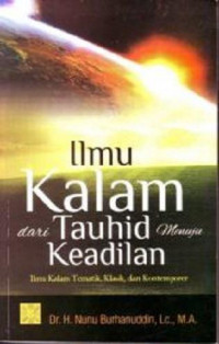 Ilmu kalam dari tauhid menuju keadilan : ilmu kalam tematik, klasik, dan kontemporer