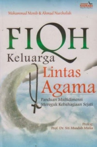 Fiqh keluarga lintas agama : panduan multidimensi mereguk kebahagiaan sejati