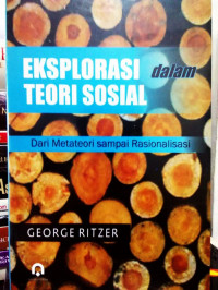 Eksplorasi dalam teori sosial : dari metateori sampai rasionalisasi