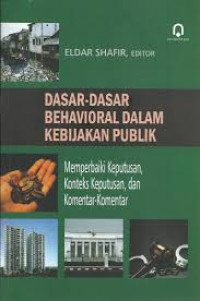 Dasar-dasar behavioral dalam kebijakan publik : memperbaiki keputusan, konteks keputusan, dan komentar-komentar