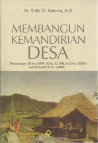 Membangun kemandirian desa : perbandingan UU no. 5/1979, UU no. 22/1999, & UU no. 32/2004 serta perspektif UU no. 6/2014