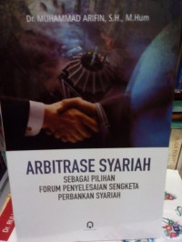 Arbitrase syariah : sebagai pilihan forum penyelesaian sengketa perbankan syariah