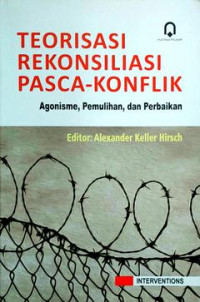 Teorisasi rekonsiliasi pasca-konflik : agonisme, pemulihan, dan perbaikan