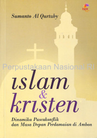 Islam dan Kristen : dinamika pascakonflik dan masa depan perdamaian di Ambon
