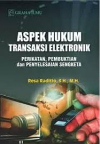 Aspek hukum transaksi elektronik : perikatan, pembuktian dan penyelesain sengketa