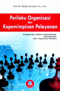 Perilaku organisasi dan kepemimpinan pelayanan: konsep dan aplikasi administrasi, manajemen, dan organisasi modern