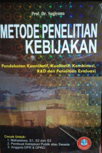 Metode penelitian kebijakan : pendekatan kuantitatif, kualitatif, kombinasi, R&D dan penelitian evaluasi