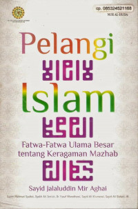 Pelangi islam: Fatwa-fatwa ulama besar tentang keragaman mazhab