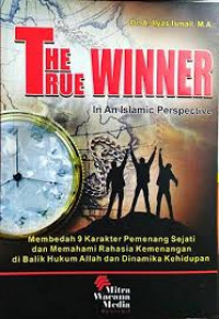 The true winner in an Islamic perspective : membedah 9 karakter pemenang sejati dan memahami rahasia kemenagan di balik hukum Allah dan dinamika kehidupan