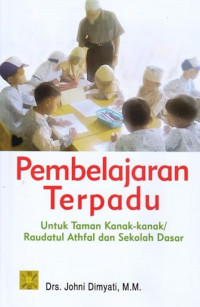 Pembelajaran terpadu: untuk Taman Kanak Kanak/ Raudatul Athfal dan Sekolah Dasar