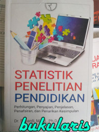 Statistik penelitian pendidikan : perhitungan, penyajian, penjelasan, penafsiran, dan penarikan kesimpulan