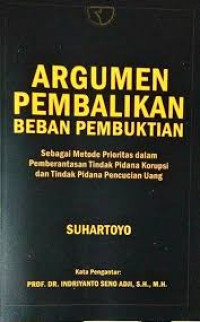 Argumen pembalikan beban pembuktian: sebagai metode prioritas dalam pemberantasan tindak pidana korupsi dan pidana pencucian uang