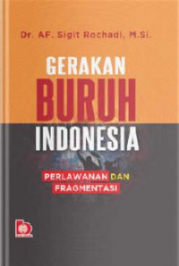 Gerakan buruh indonesia : perlawanan dan fragmentasi