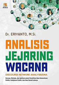 Analisis jejaring wacana = discourse network analysis / DNA : konsep, metode. dan aplikasi untuk penlelitian ilmu komunikasi, politik, kebijakan publik, dan ilmu sosial lainnya